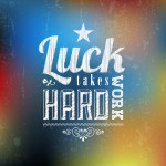 Luck Takes Hard Work