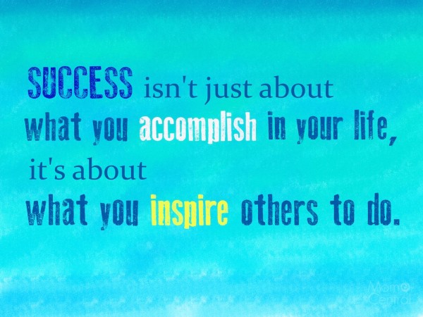 Success Isn’t Just About What You Accomplish In Your Life