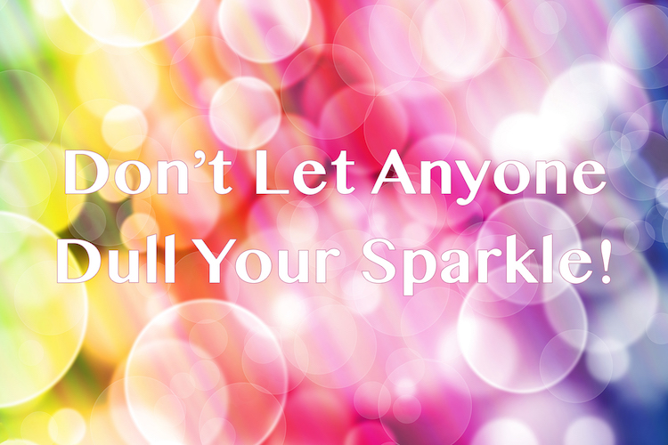 Don’t let anyone dull your sparkle!