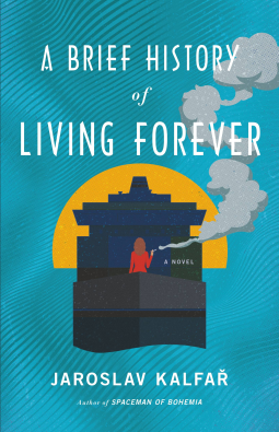 A BRIEF HISTORY OF LIVING FOREVER by Jaroslav Kalfar
