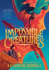 IMPOSSIBLE CREATURES by Katerine Rundell