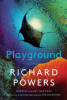 PLAYGROUND by Richard Powers