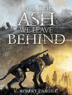 ALL THE ASH WE LEAVE BEHIND by C. Robert Cargill