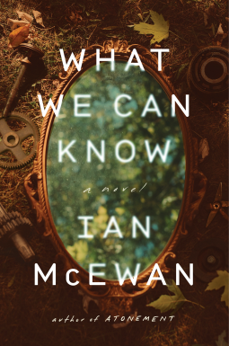 WHAT WE CAN KNOW by Ian McEwan