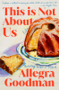 THIS IS NOT ABOUT US by Allegra Goodman