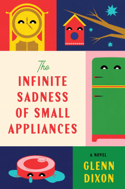THE INFINITE SADNESS OF SMALL APPLIANCES by Glenn Dixon