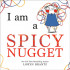 I AM A SPICY NUGGET, by Loryn Brantz
